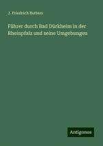 Führer durch Bad Dürkheim in der Rheinpfalz und seine Umgebungen | J. Friedrich Butters | Taschenbuch | Deutsch | 2024 | Antigonos Verlag | EAN 9783386165457