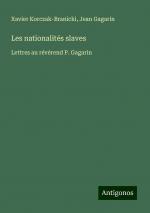 Les nationalités slaves | Lettres au révérend P. Gagarin | Xavier Korczak-Branicki (u. a.) | Taschenbuch | Paperback | Französisch | 2024 | Antigonos Verlag | EAN 9783388161266