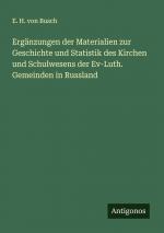 Ergänzungen der Materialien zur Geschichte und Statistik des Kirchen und Schulwesens der Ev-Luth. Gemeinden in Russland | E. H. von Busch | Taschenbuch | Deutsch | 2024 | Antigonos Verlag