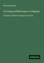 Les temps préhistoriques en Belgique | L'homme pendant les âges de la pierre | Edouard Dupont | Taschenbuch | Paperback | Französisch | 2024 | Antigonos Verlag | EAN 9783388165899