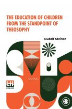 The Education Of Children From The Standpoint Of Theosophy | Translated By W.B., Translated By W.B., Authorized Translation From The Second German Edition, American Edition | Rudolf Steiner | Buch