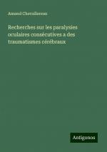 Recherches sur les paralysies oculaires consécutives a des traumatismes cérébraux | Amand Chevallereau | Taschenbuch | Französisch | 2024 | Antigonos Verlag | EAN 9783388524986