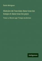 Histoire de l'escrime dans tous les temps et dans tous les pays | Tome 2, Moyen age-Temps modernes | Émile Mérignac | Taschenbuch | Französisch | 2024 | Antigonos Verlag | EAN 9783388522661