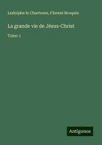 La grande vie de Jésus-Christ | Tome 1 | Ludolphe Le Chartreux (u. a.) | Taschenbuch | Französisch | 2024 | Antigonos Verlag | EAN 9783388522494