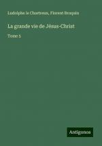 La grande vie de Jésus-Christ | Tome 5 | Ludolphe Le Chartreux (u. a.) | Taschenbuch | Französisch | 2024 | Antigonos Verlag | EAN 9783388522432