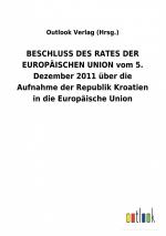 BESCHLUSS DES RATES DER EUROPAeISCHEN UNION vom 5. Dezember 2011 ueber die Aufnahme der Republik Kroatien in die Europaeische Union