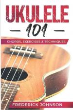 Frederick Johnson: Ukulele 101: Chords, Frederick Johnson: Ukulele 101: Chords,