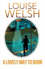 Louise Welsh: A Lovely Way to Burn Louise Welsh: A Lovely Way to Burn