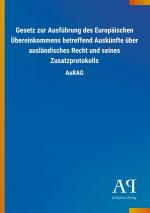 Gesetz zur Ausfuehrung des Europaeischen Uebereinkommens betreffend Auskuenfte ueber auslaendisches Recht und seines Zusatzprotokolls