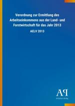 Verordnung zur Ermittlung des Arbeitseinkommens aus der Land- und Forstwirtschaft fuer das Jahr 2013