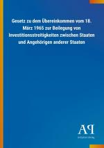 Gesetz zu dem Uebereinkommen vom 18. Maerz 1965 zur Beilegung von Investitionsstreitigkeiten zwischen Staaten und Angehoerigen anderer Staaten