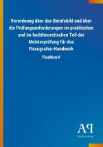 Verordnung ueber das Berufsbild und ueber die Pruefungsanforderungen im praktischen und im fachtheoretischen Teil der Meisterpruefung fuer das Flexografen-Handwerk