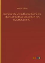 Narrative of a second Expedition to the Shores of the Polar Sea, in the Years 1825, 1826, and 1827