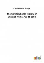 The Constitutional History of England from 1760 to 1860