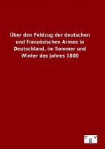 Ueber den Feldzug der deutschen und franzoesischen Armee in Deutschland, im Sommer und Winter des Jahres 1800