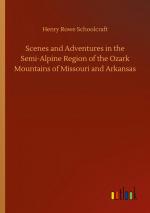 Scenes and Adventures in the Semi-Alpine Region of the Ozark Mountains of Missouri and Arkansas