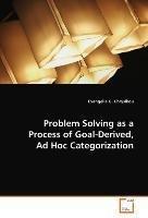 Problem Solving as a Process of Goal-Derived, Ad Hoc Categorization