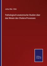 Pathologisch-anatomische Studien ueber das Wesen des Cholera-Processes