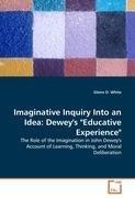 D. White, G: Imaginative Inquiry Into an Idea: Dewey s  Educ