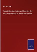 Nachrichten ueber Leben und Schriften des Herrn Geheimrates Dr. Karl Ernst von Baer