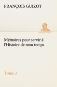 Mémoires pour servir à l Histoire de mon temps (Tome 2)