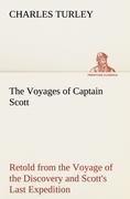 The Voyages of Captain Scott : Retold from the Voyage of the Discovery and Scott s Last Expedition