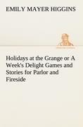 Holidays at the Grange or A Week s Delight Games and Stories for Parlor and Fireside