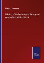 A History of the Townships of Byberry and Moreland, in Philadelphia, PA.