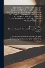 Hand Book of the Church of England Missions in the Eleven Dioceses of Selkirk, Mackenzie River, Moosonee, Caledonia, Athabasca, Columbia, New Westmins