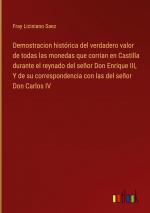 Demostracion histórica del verdadero valor de todas las monedas que corrian en Castilla durante el reynado del señor Don Enrique III, Y de su correspondencia con las del señor Don Carlos IV