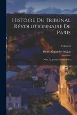 Histoire du Tribunal révolutionnaire de Paris: Avec le Journal de ses actes; Volume 6