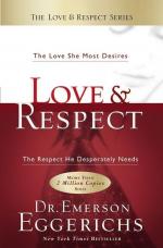 Love and Respect: The Love She Most Desires; The Respect He Desperately Needs