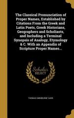 The Classical Pronunciation of Proper Names, Established by Citations From the Greek and Latin Poets, Greek Historians, Geographers and Scholiasts, an