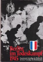 Berlin im Todeskampf. Französische Freiwillige der Waffen-SS als letzte Verteidiger der Reichskanzlei. Ins Deutsche übertragen von Erich Kopp.