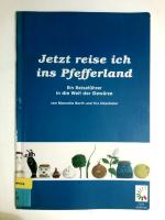 Jetzt reise ich ins Pfefferland: Ein Reiseführer in die Welt der Gewürze