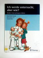 Beim Kinderarzt: Ich werde untersucht, aber wie ?: Kindern Untersuchungen erklären