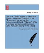 The Iron Chest: a play; in three acts. [Based on William Godwin's novel "Things as they are, or, the Adventures of Caleb Williams."] With a preface [containing strictures on John Kemble's acting in th