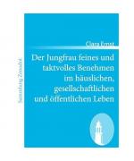 Der Jungfrau feines und taktvolles Benehmen im häuslichen, gesellschaftlichen und öffentlichen Leben