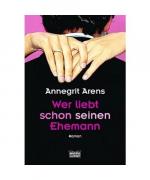 Annegrit Arens: Wer liebt schon seinen E Annegrit Arens: Wer liebt schon seinen E