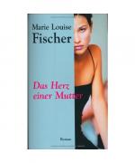 Marie Louise Fischer: Das Herz einer Mut Marie Louise Fischer: Das Herz einer Mut