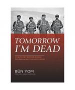 Tomorrow I'm Dead: A Killing Field Survivor Becomes the Freedom Army's Greatest Soldier