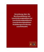 Verordnung über die Berufsausbildung zum Leuchtröhrenglasbläser/zur Leuchtröhrenglasbläserin (Leuchtröhrenglasbläser- Ausbildungsverordnung - LeuchtrAusbV)