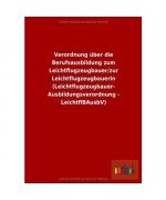 Verordnung über die Berufsausbildung zum Leichtflugzeugbauer/zur Leichtflugzeugbauerin (Leichtflugzeugbauer- Ausbildungsverordnung - LeichtflBAusbV)