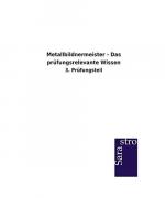 Metallbildnermeister - Das prüfungsrelevante Wissen