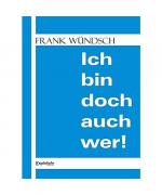 Frank Wündsch: Ich bin doch auch wer! Frank Wündsch: Ich bin doch auch wer!