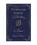 Sturdy and Strong: Or How George Andrews Made His Way (Classic Reprint)