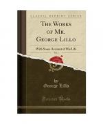 The Works of Mr. George Lillo, Vol. 1