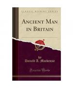 Ancient Man in Britain (Classic Reprint)