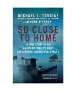 So Close to Home: A True Story of an American Family's Fight for Survival During World War II