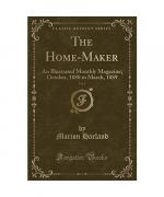 Marion Harland: The Home-Maker, Vol. 1 Marion Harland: The Home-Maker, Vol. 1